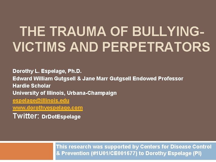 THE TRAUMA OF BULLYINGVICTIMS AND PERPETRATORS Dorothy L. Espelage, Ph. D. Edward William Gutgsell
