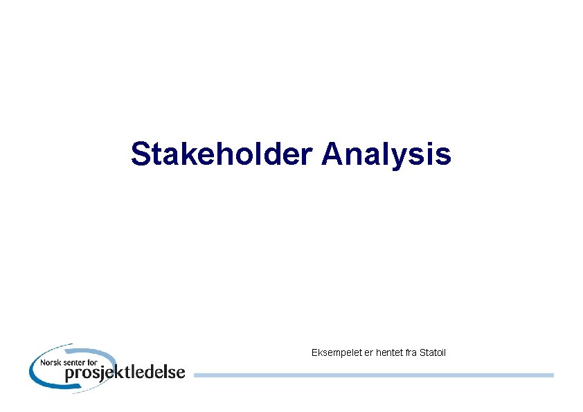 Stakeholder Analysis Eksempelet er hentet fra Statoil 