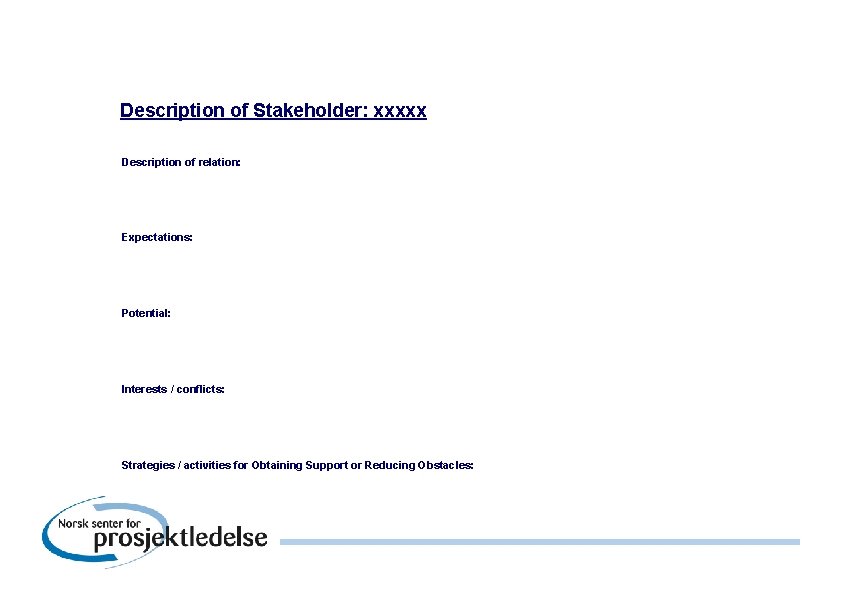 Description of Stakeholder: xxxxx Description of relation: Expectations: Potential: Interests / conflicts: Strategies /