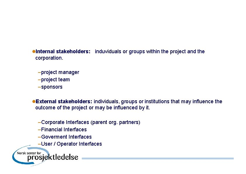 l. Internal stakeholders: induviduals or groups within the project and the corporation. –project manager