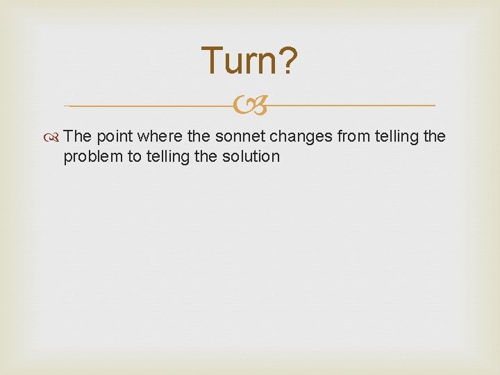 Turn? The point where the sonnet changes from telling the problem to telling the