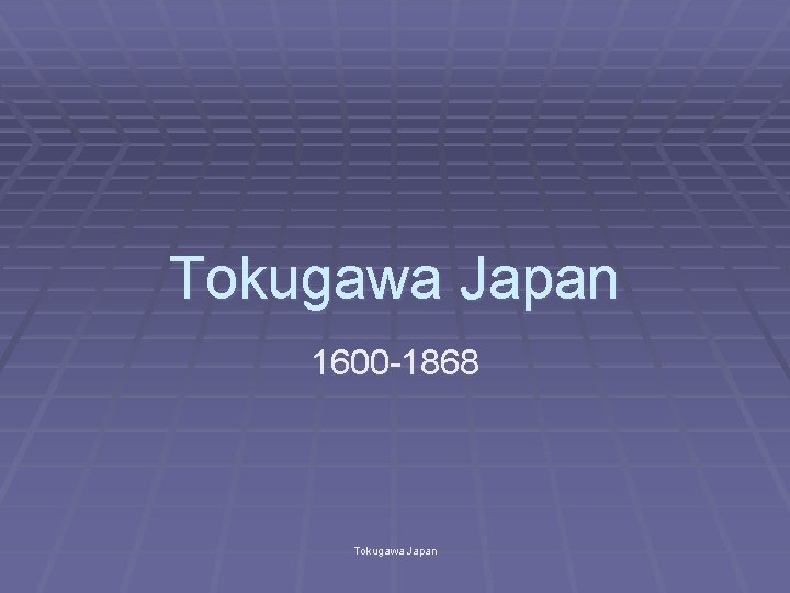 Tokugawa Japan 1600 -1868 Tokugawa Japan 