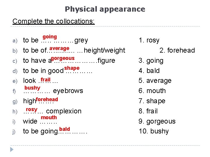 Physical appearance Complete the collocations: a) b) c) d) e) f) g) h) i)