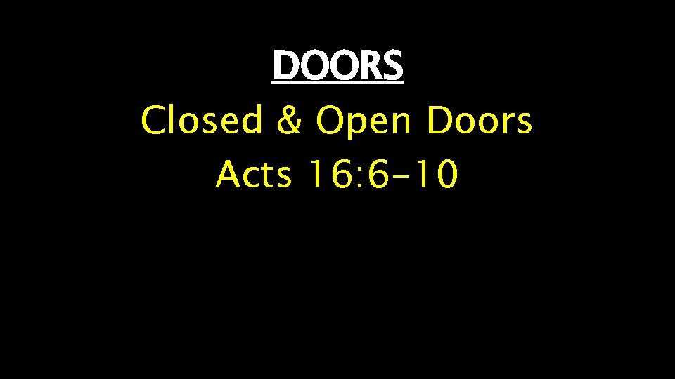DOORS Closed & Open Doors Acts 16: 6 -10 
