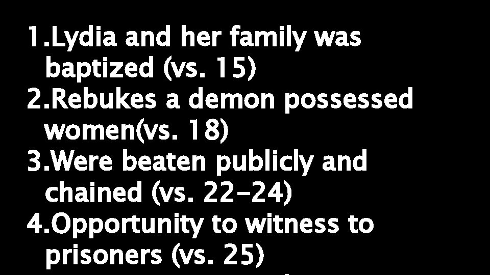 1. Lydia and her family was baptized (vs. 15) 2. Rebukes a demon possessed