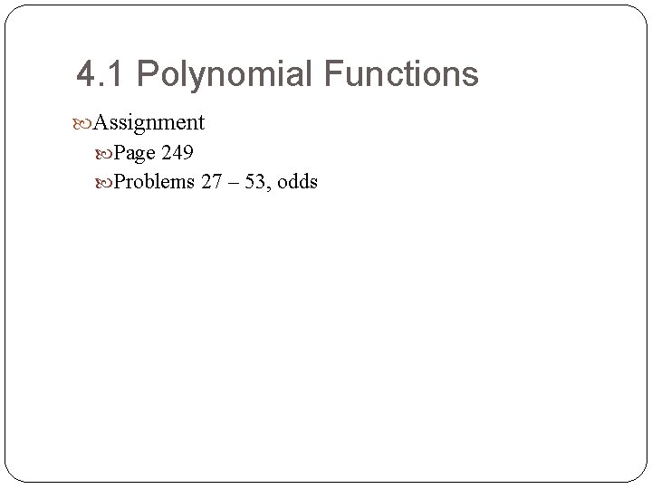 4. 1 Polynomial Functions Assignment Page 249 Problems 27 – 53, odds 4. 1 Polynomial Functions Assignment Page 249 Problems 27 – 53, odds