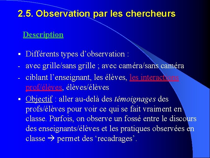 2. 5. Observation par les chercheurs Description Différents types d’observation : - avec grille/sans