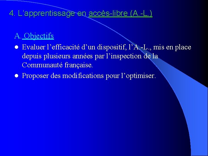 4. L’apprentissage en accès-libre (A. -L. ) A. Objectifs Evaluer l’efficacité d’un dispositif, l’A.