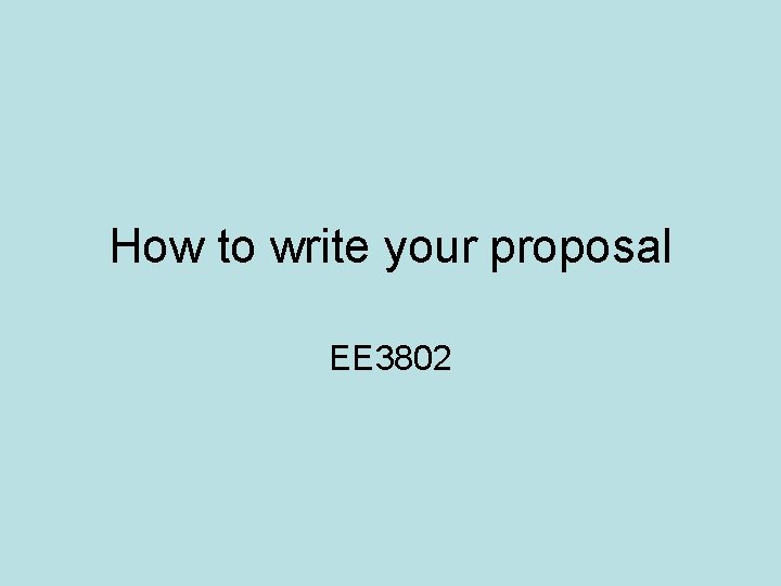 How to write your proposal EE 3802 