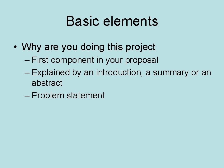 Basic elements • Why are you doing this project – First component in your