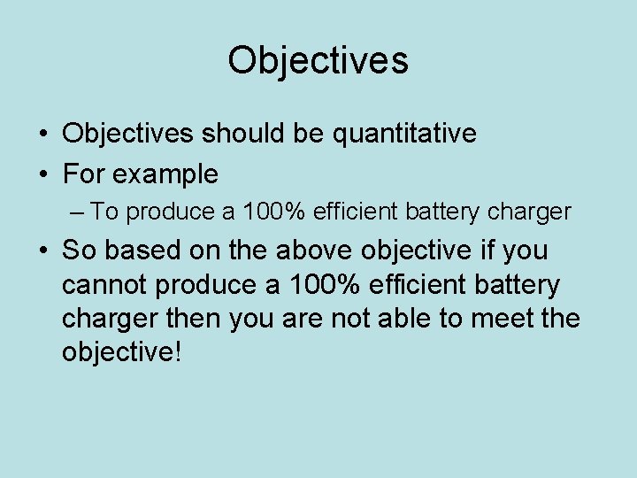 Objectives • Objectives should be quantitative • For example – To produce a 100%