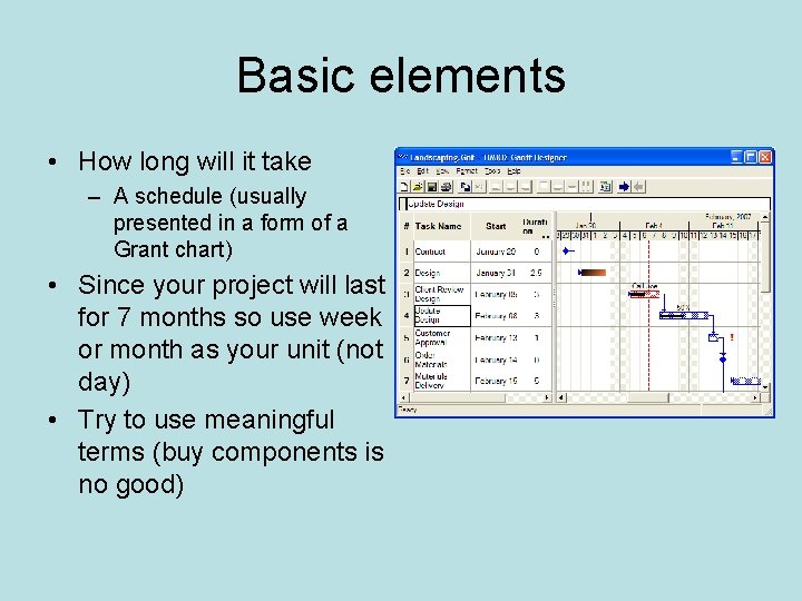 Basic elements • How long will it take – A schedule (usually presented in