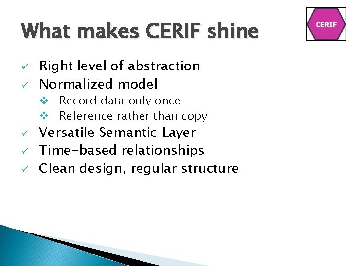 What makes CERIF shine ü ü Right level of abstraction Normalized model v Record