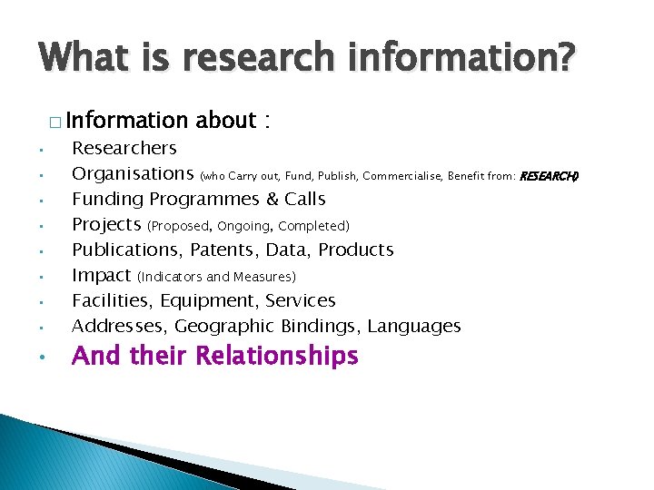 What is research information? � Information • • • about : Researchers Organisations (who