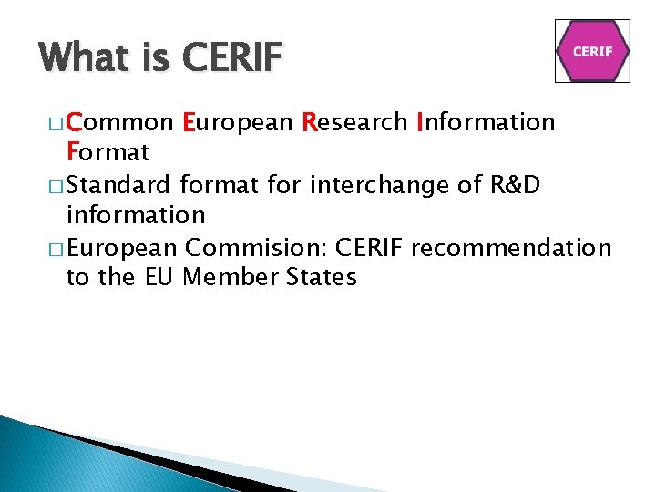 What is CERIF � Common European Research Information Format � Standard format for interchange