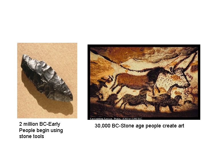 2 million BC-Early People begin using stone tools 30, 000 BC-Stone age people create