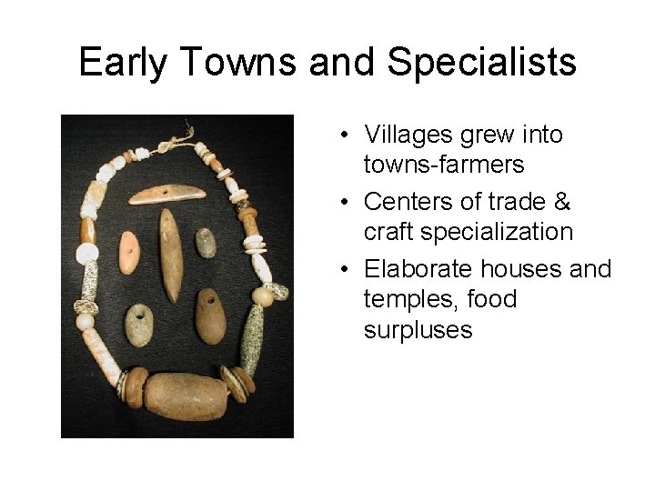 Early Towns and Specialists • Villages grew into towns-farmers • Centers of trade &