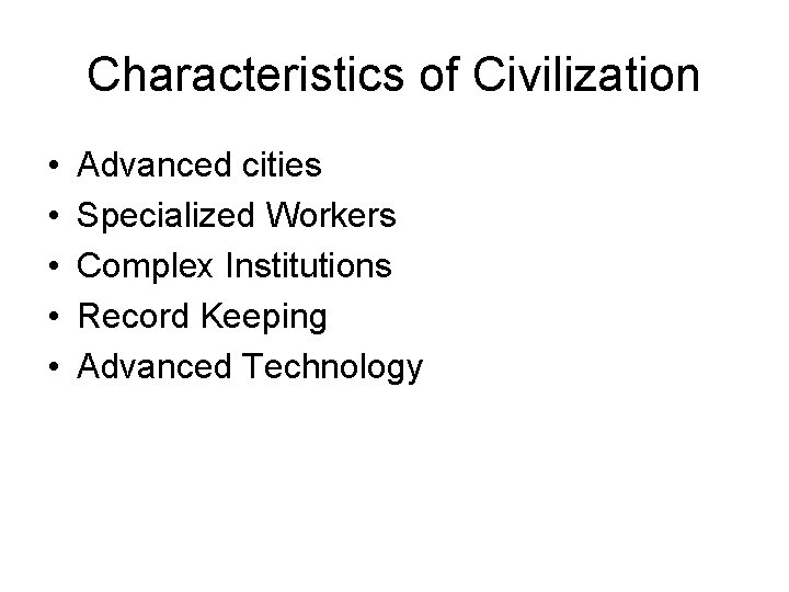 Characteristics of Civilization • • • Advanced cities Specialized Workers Complex Institutions Record Keeping