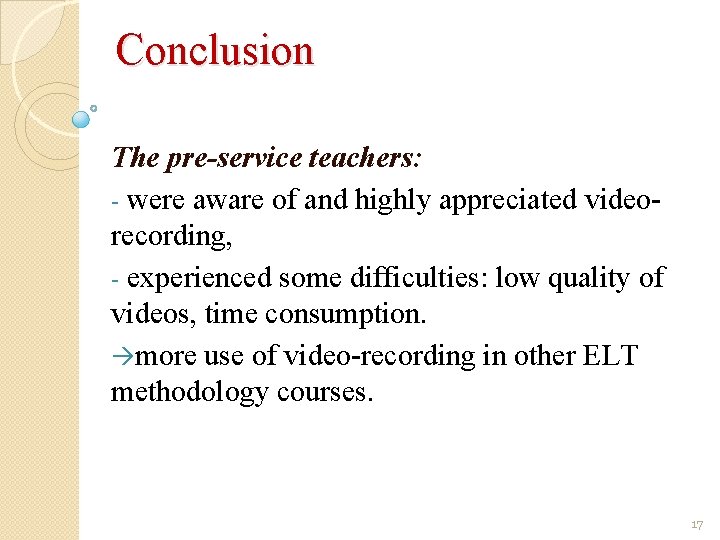 Conclusion The pre-service teachers: - were aware of and highly appreciated videorecording, - experienced