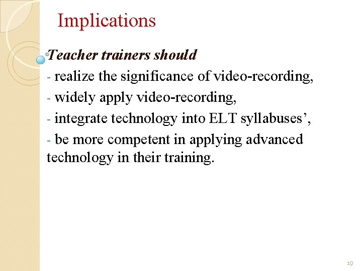 Implications Teacher trainers should - realize the significance of video-recording, - widely apply video-recording,