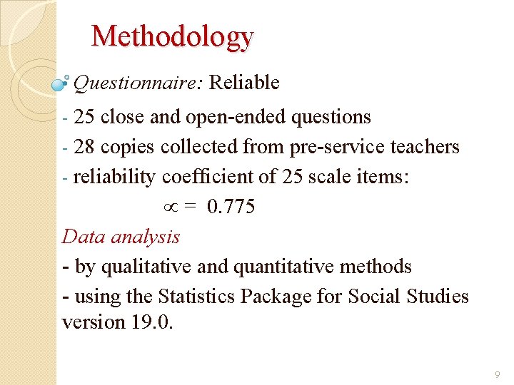 Methodology • Questionnaire: Reliable 25 close and open-ended questions - 28 copies collected from