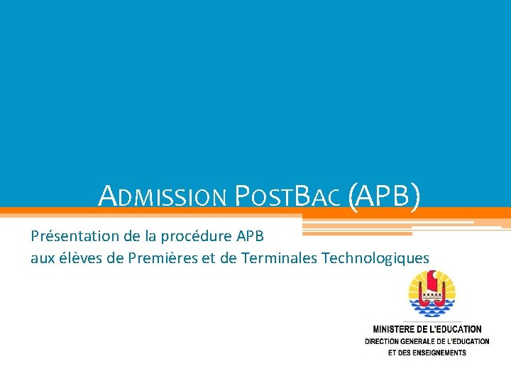 ADMISSION POSTBAC (APB) Présentation de la procédure APB aux élèves de Premières et de