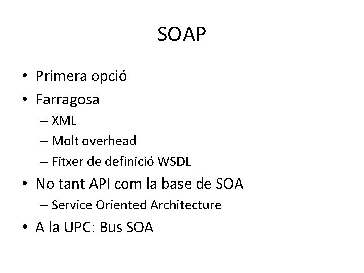 SOAP • Primera opció • Farragosa – XML – Molt overhead – Fitxer de