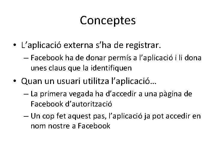 Conceptes • L’aplicació externa s’ha de registrar. – Facebook ha de donar permís a