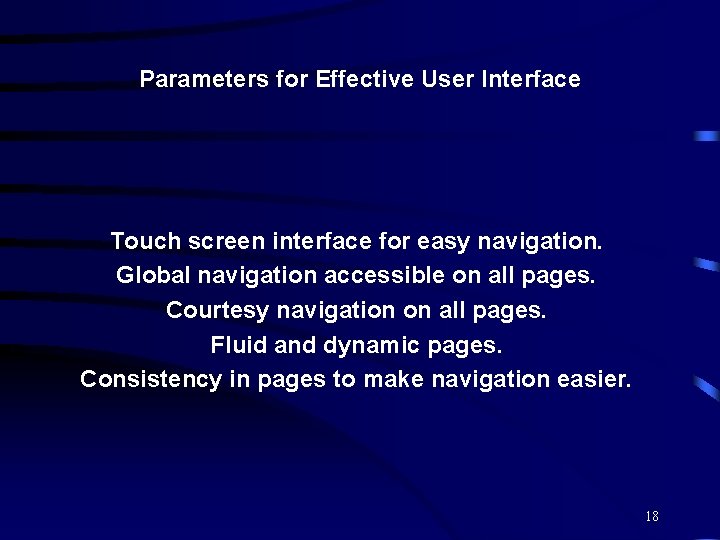 Parameters for Effective User Interface Touch screen interface for easy navigation. Global navigation accessible