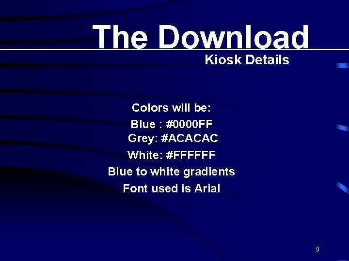 The Download Kiosk Details Colors will be: Blue : #0000 FF Grey: #ACACAC White: