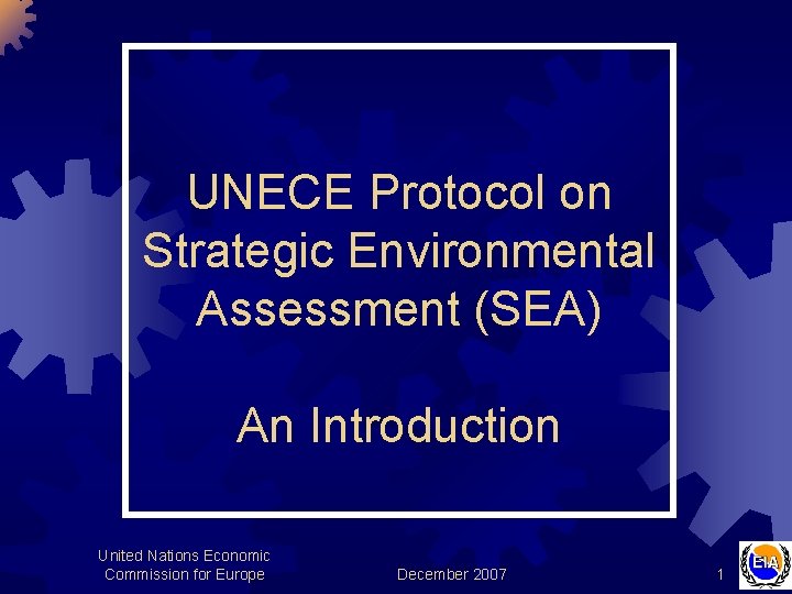 UNECE Protocol on Strategic Environmental Assessment (SEA) An Introduction United Nations Economic Commission for