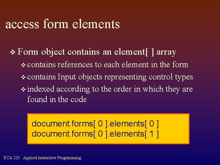 access form elements v Form object contains an element[ ] array v contains references
