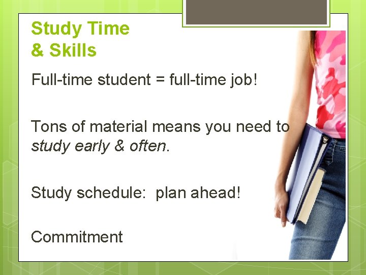 Study Time & Skills Full-time student = full-time job! Tons of material means you
