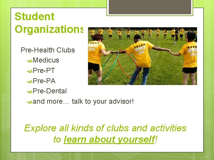 Student Organizations Pre-Health Clubs Medicus Pre-PT Pre-PA Pre-Dental and more… talk to your advisor!