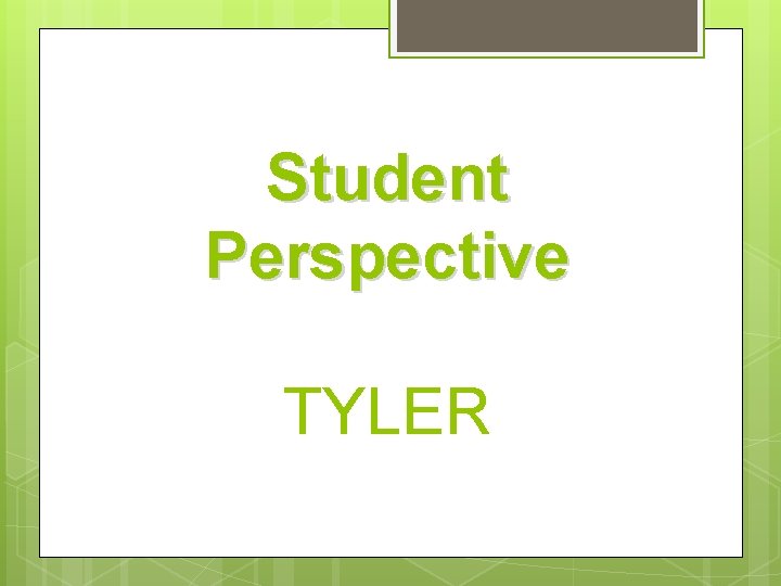 Student Perspective TYLER 