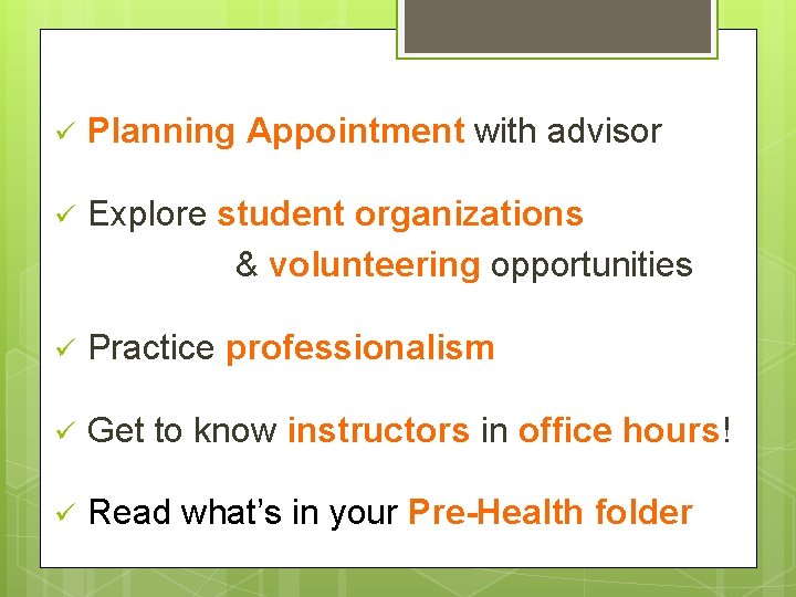 ü Planning Appointment with advisor ü Explore student organizations & volunteering opportunities ü Practice