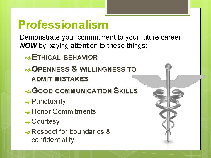 Professionalism Demonstrate your commitment to your future career NOW by paying attention to these