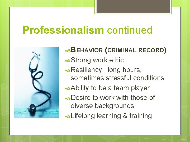 Professionalism continued BEHAVIOR (CRIMINAL RECORD) Strong work ethic Resiliency: long hours, sometimes stressful conditions