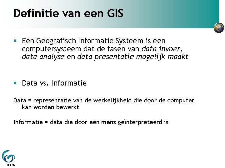 Definitie van een GIS Een Geografisch Informatie Systeem is een computersysteem dat de fasen