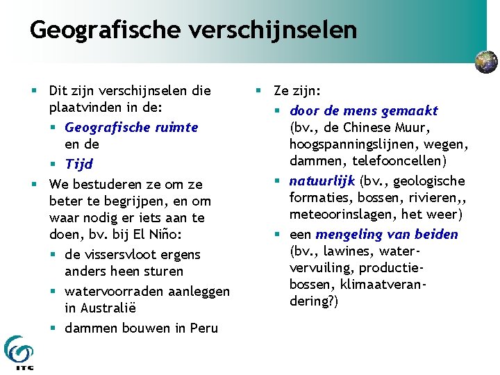 Geografische verschijnselen Dit zijn verschijnselen die plaatvinden in de: Geografische ruimte en de Tijd