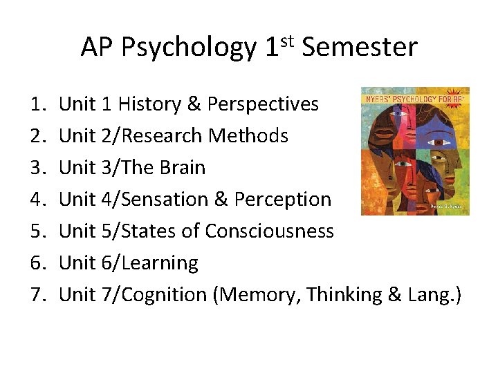 AP Psychology 1 st Semester 1. 2. 3. 4. 5. 6. 7. Unit 1