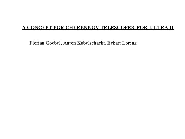 A CONCEPT FOR CHERENKOV TELESCOPES FOR ULTRA-II Florian Goebel, Anton Kabelschacht, Eckart Lorenz 