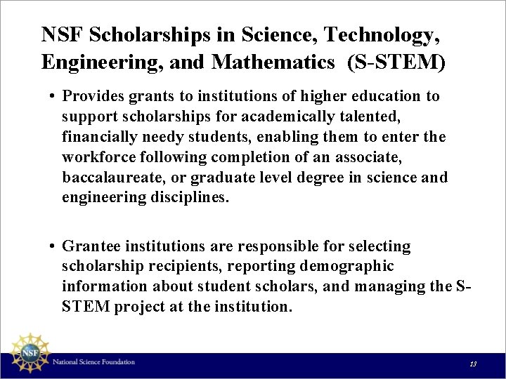 NSF Scholarships in Science, Technology, Engineering, and Mathematics (S-STEM) • Provides grants to institutions