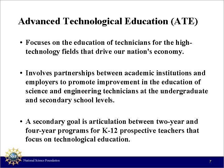 Advanced Technological Education (ATE) • Focuses on the education of technicians for the hightechnology