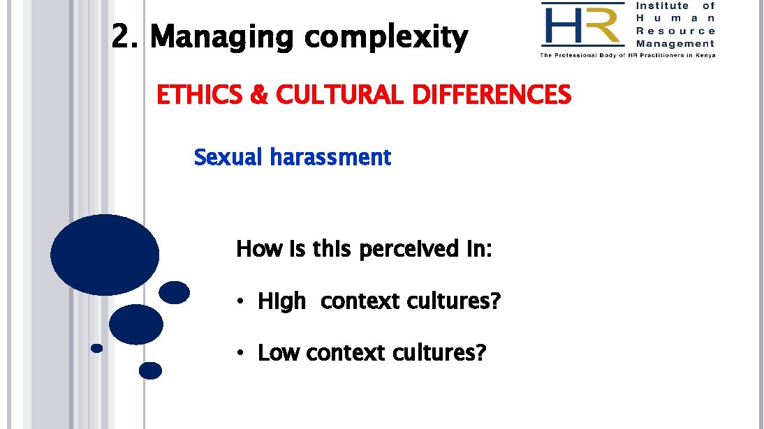 2. Managing complexity ETHICS & CULTURAL DIFFERENCES Sexual harassment How is this perceived in: