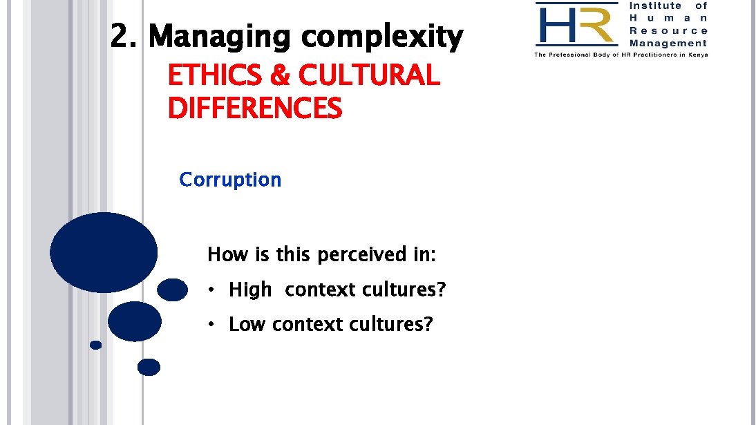 2. Managing complexity ETHICS & CULTURAL DIFFERENCES Corruption How is this perceived in: •