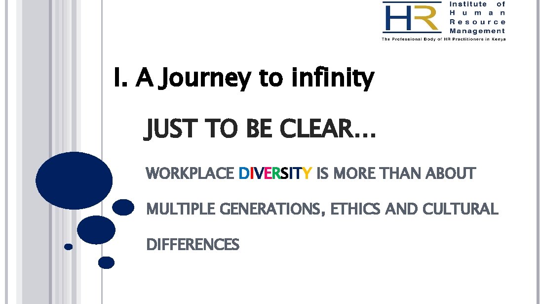 I. A Journey to infinity JUST TO BE CLEAR… WORKPLACE DIVERSITY IS MORE THAN