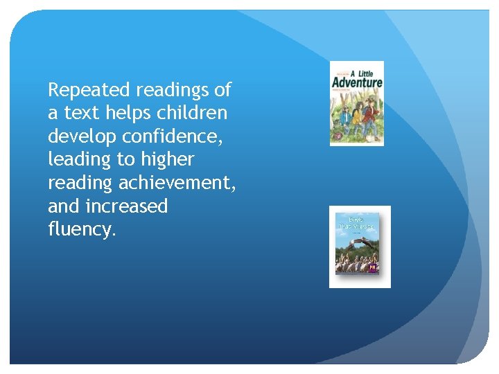 Repeated readings of a text helps children develop confidence, leading to higher reading achievement,