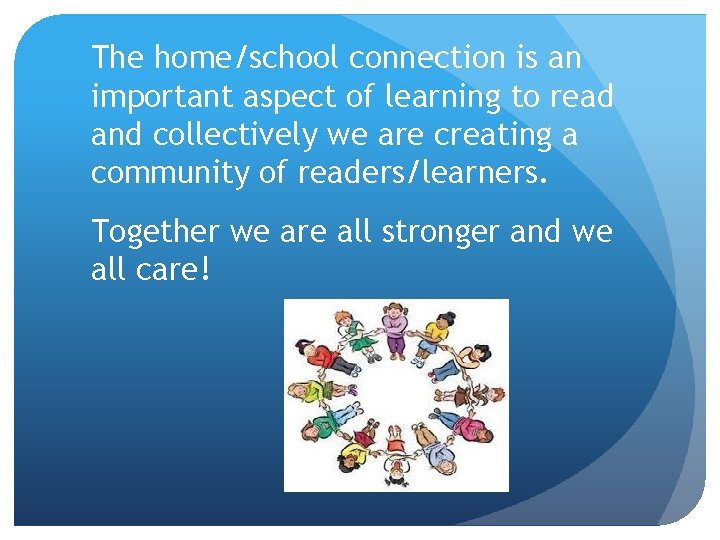 The home/school connection is an important aspect of learning to read and collectively we