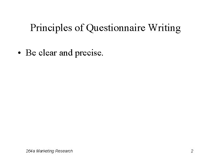 Principles of Questionnaire Writing • Be clear and precise. 264 a Marketing Research 2